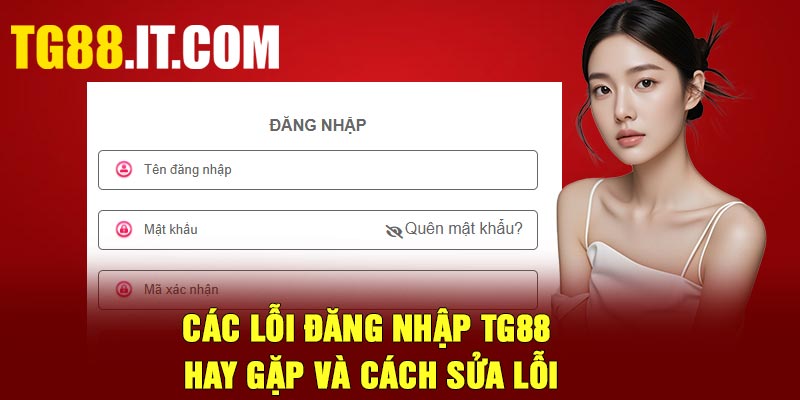 Các lỗi đăng nhập TG88 hay gặp và cách sửa lỗi