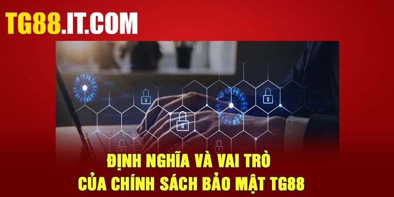 Định nghĩa và vai trò của chính sách bảo mật TG88