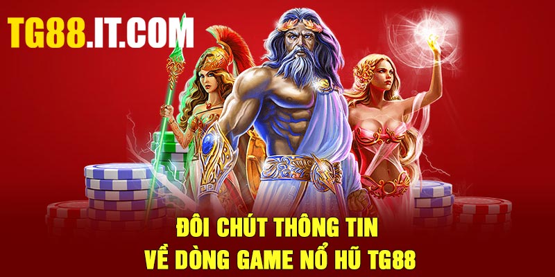 Đôi chút thông tin về dòng game nổ hũ TG88