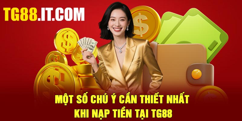 Một số chú ý cần thiết nhất khi nạp tiền tại TG88