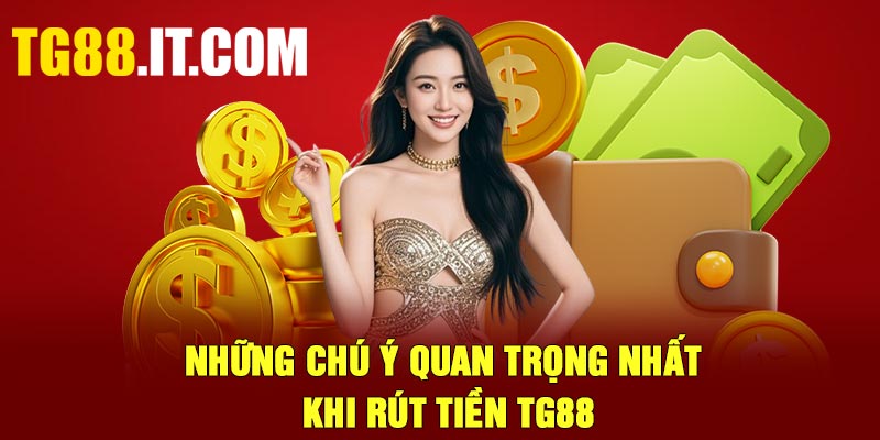 Những chú ý quan trọng nhất khi rút tiền TG88