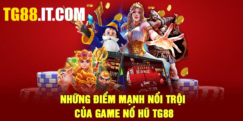 Những điểm mạnh nổi trội của game nổ hũ TG88