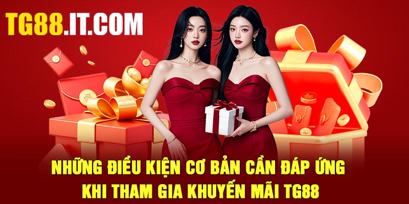 Những điều kiện cơ bản cần đáp ứng khi tham gia khuyến mãi TG88