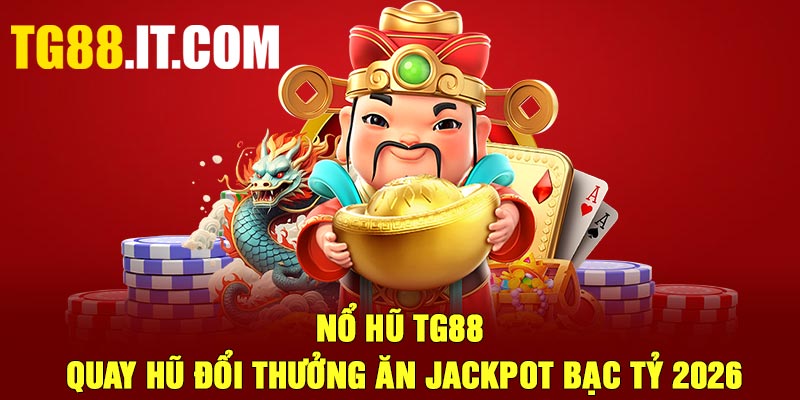 Nổ Hũ TG88 – Quay Hũ Đổi Thưởng Ăn Jackpot Bạc Tỷ 2026