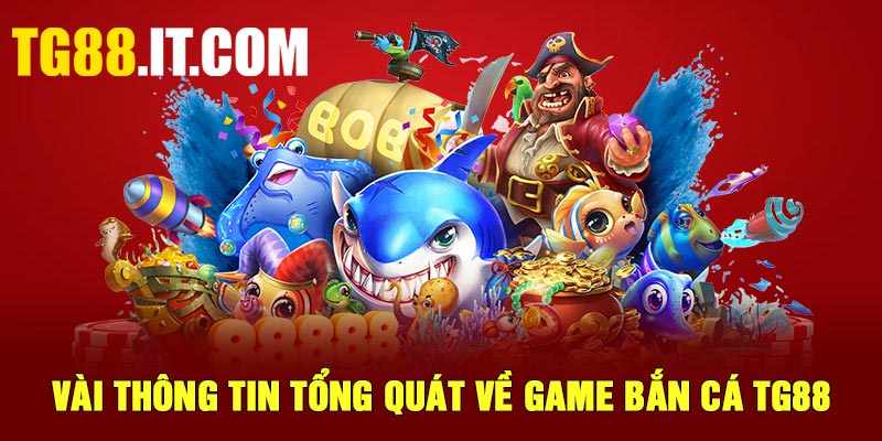 Vài thông tin tổng quát về game bắn cá TG88